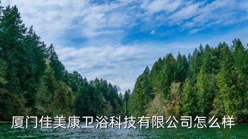 廈門佳美康衛(wèi)浴科技有限公司怎么樣