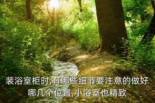 裝浴室柜時(shí),有哪些細(xì)節(jié)要注意的做好哪幾個(gè)位置,小浴室也精致