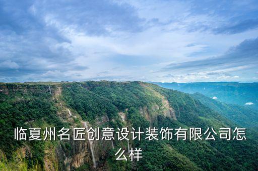  臨夏州名匠創(chuàng)意設(shè)計(jì)裝飾有限公司怎么樣
