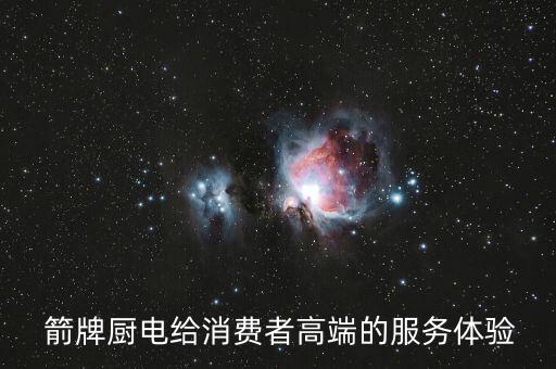  箭牌廚電給消費(fèi)者高端的服務(wù)體驗(yàn)