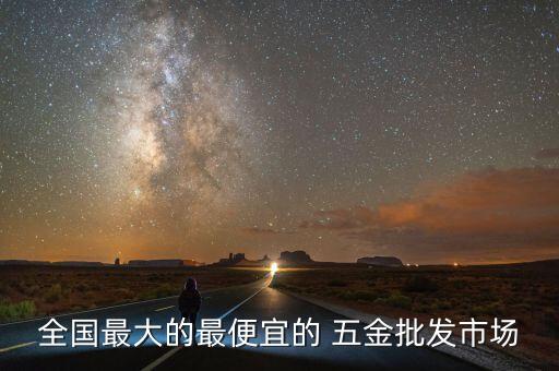 全國最大的最便宜的 五金批發(fā)市場
