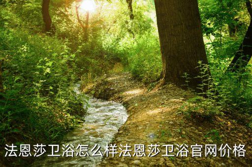 法恩莎衛(wèi)浴怎么樣法恩莎衛(wèi)浴官網(wǎng)價(jià)格