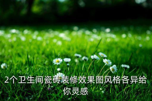 2個衛(wèi)生間瓷磚裝修效果圖風格各異給你靈感
