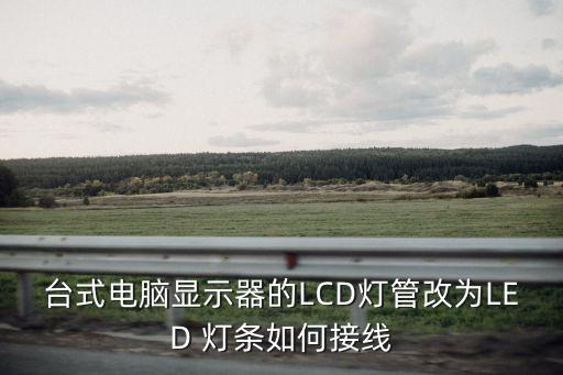臺(tái)式電腦顯示器的LCD燈管改為L(zhǎng)ED 燈條如何接線