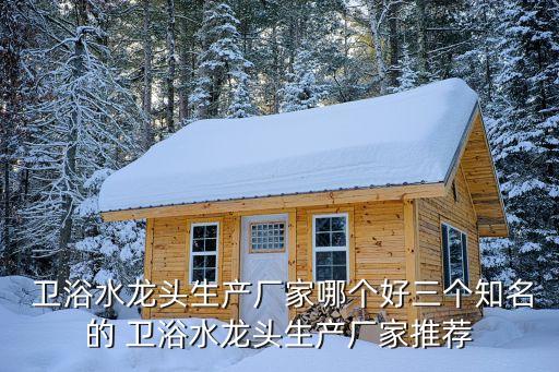  衛(wèi)浴水龍頭生產(chǎn)廠家哪個好三個知名的 衛(wèi)浴水龍頭生產(chǎn)廠家推薦