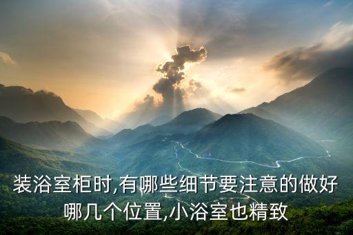 裝浴室柜時,有哪些細節(jié)要注意的做好哪幾個位置,小浴室也精致