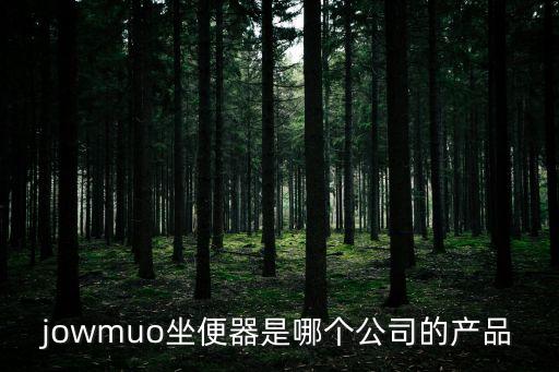 jowmuo坐便器是哪個公司的產(chǎn)品