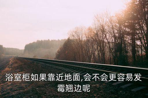 浴室柜如果靠近地面,會(huì)不會(huì)更容易發(fā)霉翹邊呢