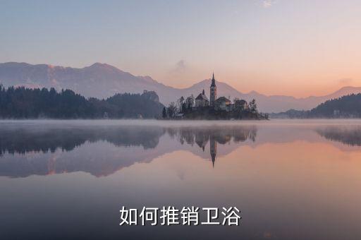 如何推銷衛(wèi)浴