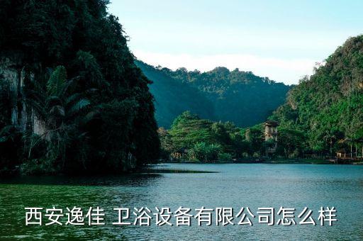 西安逸佳 衛(wèi)浴設(shè)備有限公司怎么樣