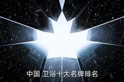 中國(guó) 衛(wèi)浴十大名牌排名