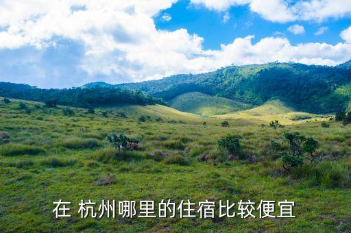 在 杭州哪里的住宿比較便宜