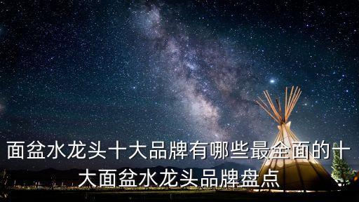 面盆水龍頭十大品牌有哪些最全面的十大面盆水龍頭品牌盤點(diǎn)