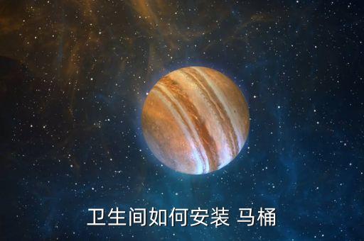衛(wèi)生間如何安裝 馬桶