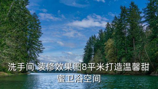 洗手間 裝修效果圖8平米打造溫馨甜蜜衛(wèi)浴空間