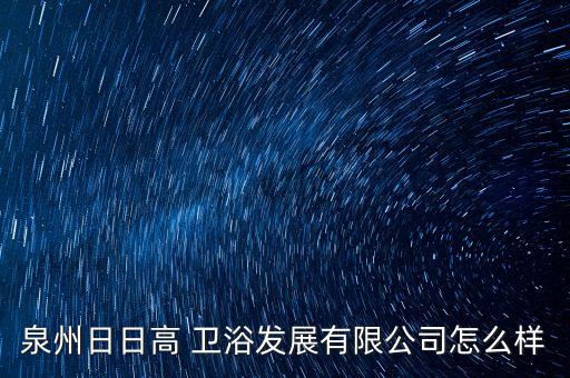 泉州日日高 衛(wèi)浴發(fā)展有限公司怎么樣
