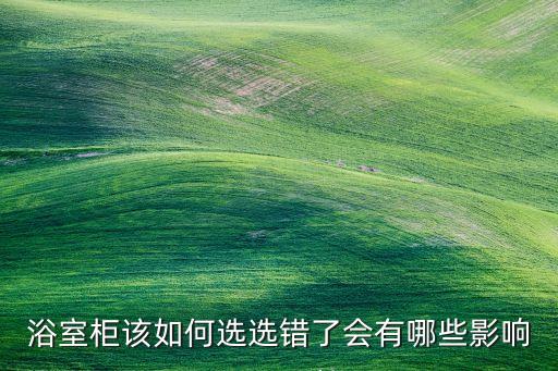 浴室柜該如何選選錯(cuò)了會(huì)有哪些影響