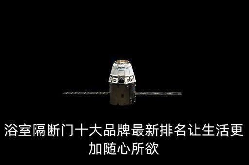 浴室隔斷門十大品牌最新排名讓生活更加隨心所欲