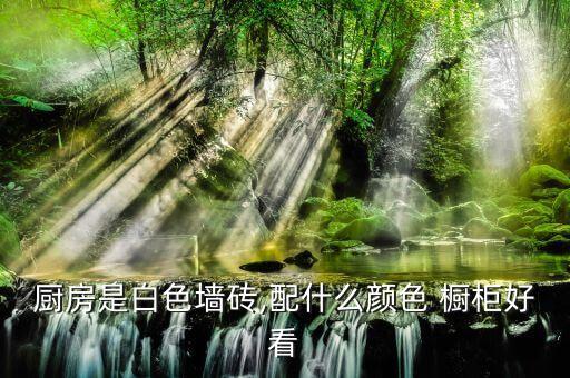 廚房是白色墻磚,配什么顏色 櫥柜好看
