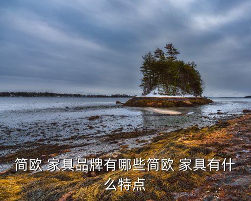 簡(jiǎn)歐 家具品牌有哪些簡(jiǎn)歐 家具有什么特點(diǎn)