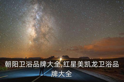 廣東朝陽衛(wèi)浴品牌大全,紅星美凱龍衛(wèi)浴品牌大全