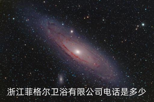 浙江菲格爾衛(wèi)浴有限公司電話是多少
