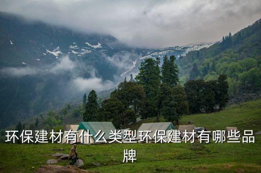 環(huán)保建材有什么類型環(huán)保建材有哪些品牌