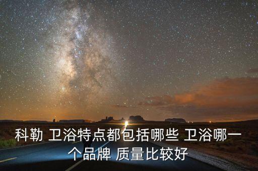 科勒 衛(wèi)浴特點都包括哪些 衛(wèi)浴哪一個品牌 質(zhì)量比較好