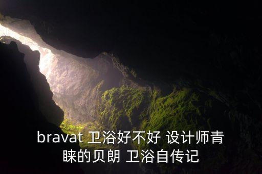 bravat 衛(wèi)浴好不好 設(shè)計(jì)師青睞的貝朗 衛(wèi)浴自傳記