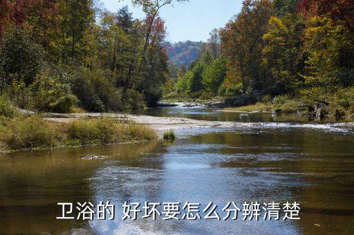  衛(wèi)浴的 好壞要怎么分辨清楚