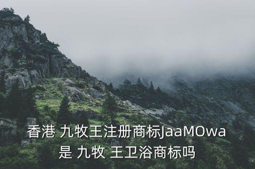 香港 九牧王注冊(cè)商標(biāo)JaaMOwa是 九牧 王衛(wèi)浴商標(biāo)嗎