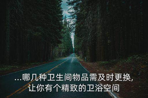 ...哪幾種衛(wèi)生間物品需及時(shí)更換,讓你有個(gè)精致的衛(wèi)浴空間