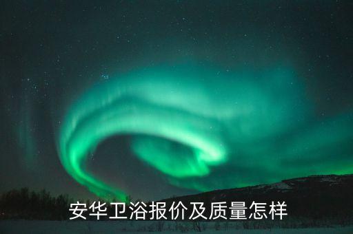  安華衛(wèi)浴報價及質(zhì)量怎樣
