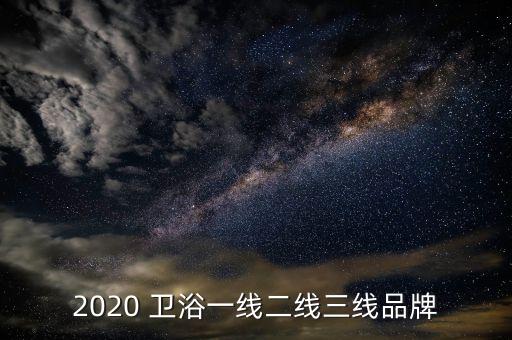 2020 衛(wèi)浴一線二線三線品牌