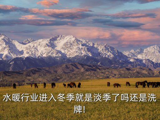水暖行業(yè)進(jìn)入冬季就是淡季了嗎還是洗牌!
