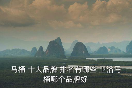 馬桶 十大品牌 排名有哪些 衛(wèi)浴馬桶哪個品牌好