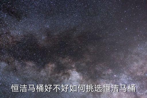 恒潔馬桶好不好如何挑選恒潔馬桶