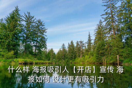 什么樣 海報(bào)吸引人【開店】宣傳 海報(bào)如何 設(shè)計(jì)更有吸引力