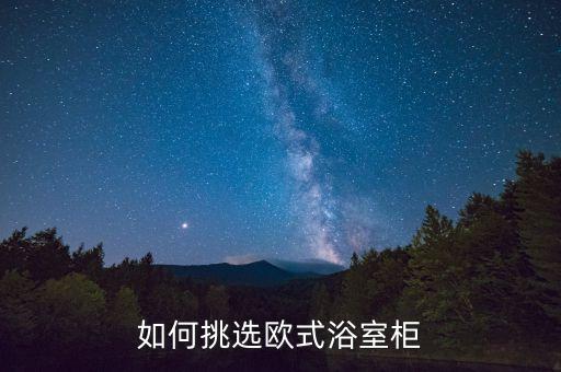 如何挑選歐式浴室柜