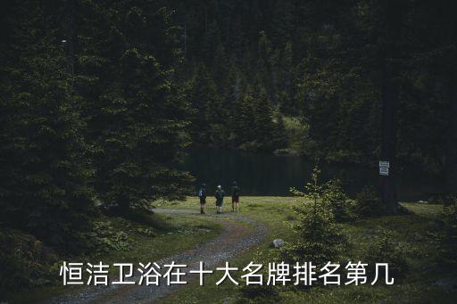 恒潔衛(wèi)浴在十大名牌排名第幾