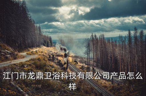 江門市龍鼎衛(wèi)浴科技有限公司產(chǎn)品怎么樣