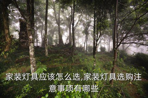 家裝燈具應(yīng)該怎么選,家裝燈具選購注意事項有哪些