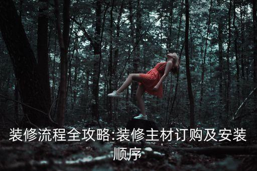 裝修流程全攻略:裝修主材訂購及安裝順序