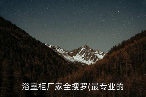 浴室柜廠家全搜羅(最專業(yè)的