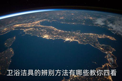  衛(wèi)浴潔具的辨別方法有哪些教你四看