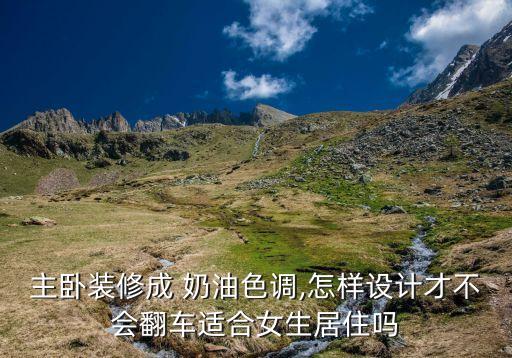 主臥裝修成 奶油色調(diào),怎樣設(shè)計才不會翻車適合女生居住嗎