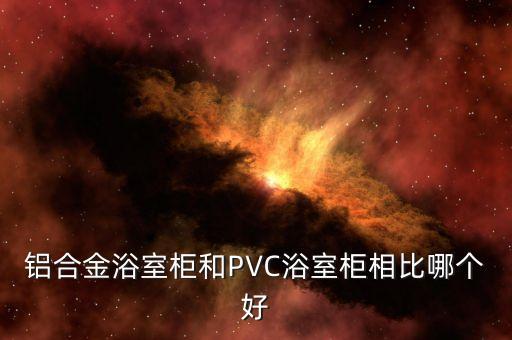 鋁合金浴室柜和PVC浴室柜相比哪個(gè)好