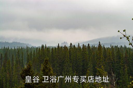  皇谷 衛(wèi)浴廣州專買店地址
