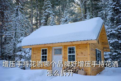 增壓手持花灑哪個品牌好增壓手持花灑怎么拆開