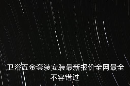  衛(wèi)浴五金套裝安裝最新報(bào)價(jià)全網(wǎng)最全不容錯(cuò)過(guò)